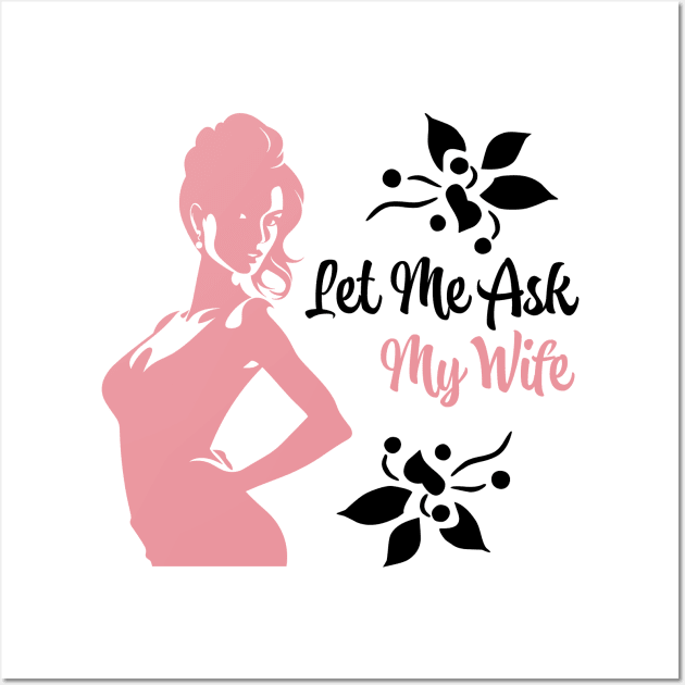 Let Me Ask My Wife Wall Art by PaulJus